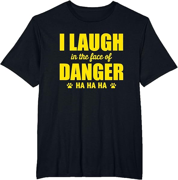 I Laugh in the Face of Danger t-shirt