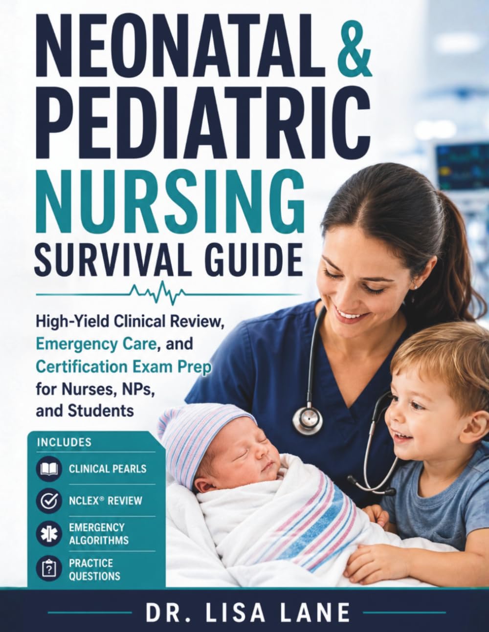 Neonatal and Pediatric Nursing Survival Guide: High-Yield Clinical Review, Emergency Care, and Certification Exam Prep for Nurses, NPs, and Students