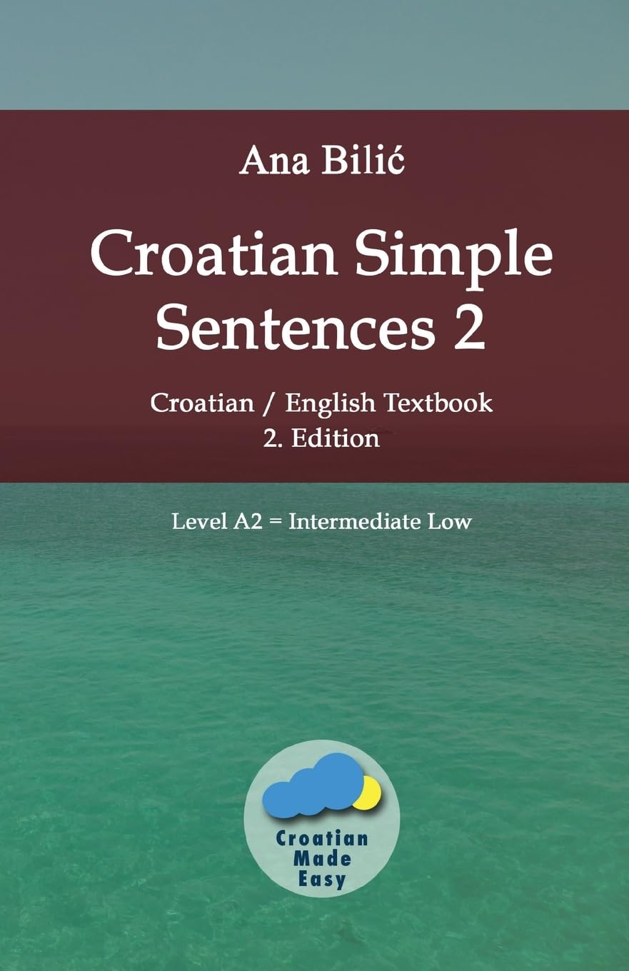 Croatian Made Easy Croatian/English Textbook - Croatian Simple Sentences 2, Level Intermediate A2 = Intermediate Low (2. Edition)