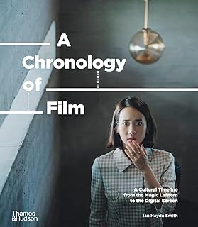 A Chronology of Film: A Cultural Timeline from the Magic Lantern to Netflix