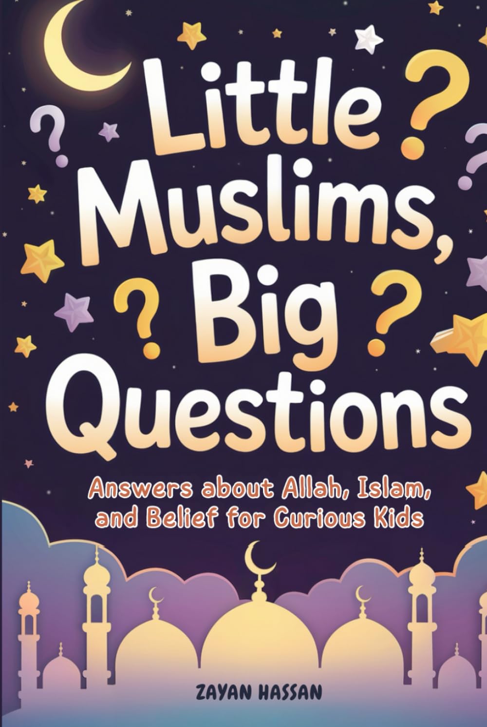 Little Muslims, Big Questions: Answers About Allah, Islam, and Belief for Curious Kids (The Little Muslim's Stories)