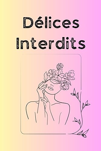 Délices Interdits: un livre de poèmes qui vous transporte dans un voyage captivant au cœur de la passion et de la sensualité, pour soi ou en cadeaux, pour femmes