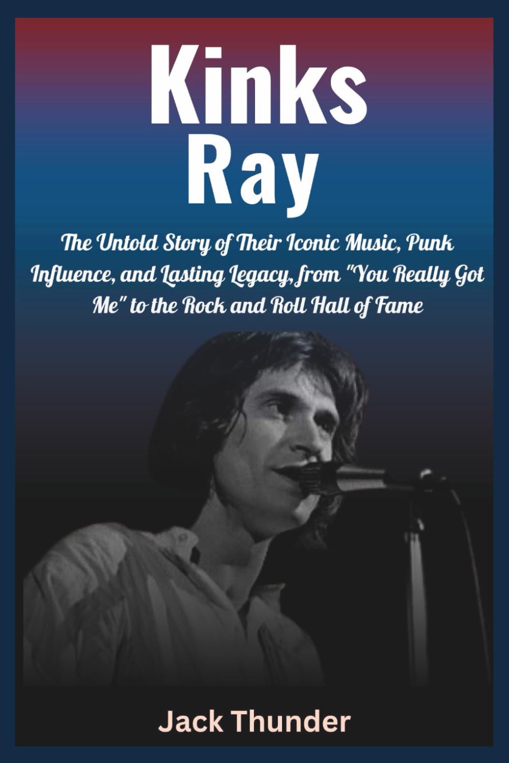 Biography of Kinks Ray (Ray Davies): Legends of British Rock: The Untold Story of Their Iconic Music, Punk Influence, and Lasting Legacy, from "You ... of the world’s most legendary rock bands.)