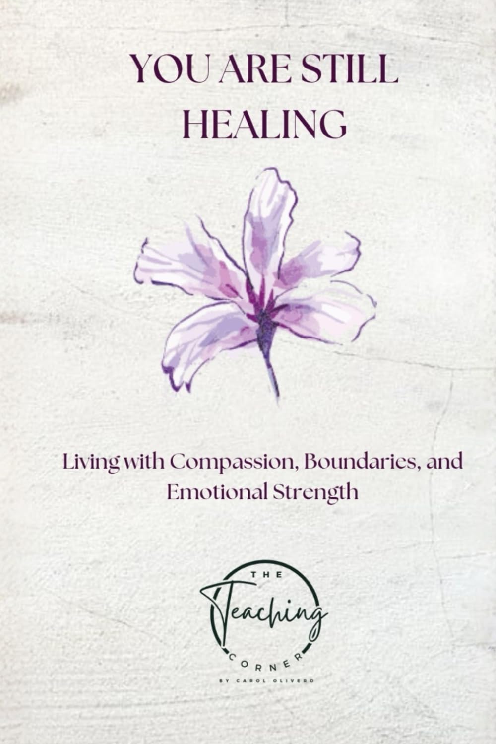 You Are Still Healing: LIVING WITH COMPASSION, BOUNDARIES, AND EMOTIONAL STRENGTH