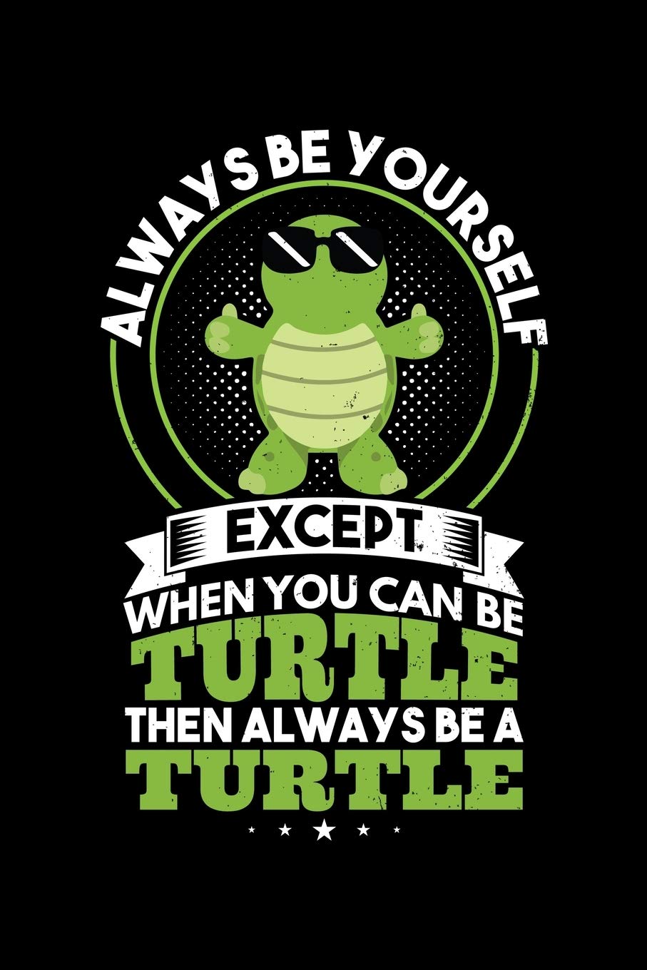 ALWAYS BE YOURSELF EXCEPT WHEN YOU CAN BE TURTLE THEN ALWAYS BE A TURTLE: A Journal, Notepad, or Diary to write down your thoughts. - 120 Page - 6x9 - ... Writing Space, Doodle, Note, Sketchpad