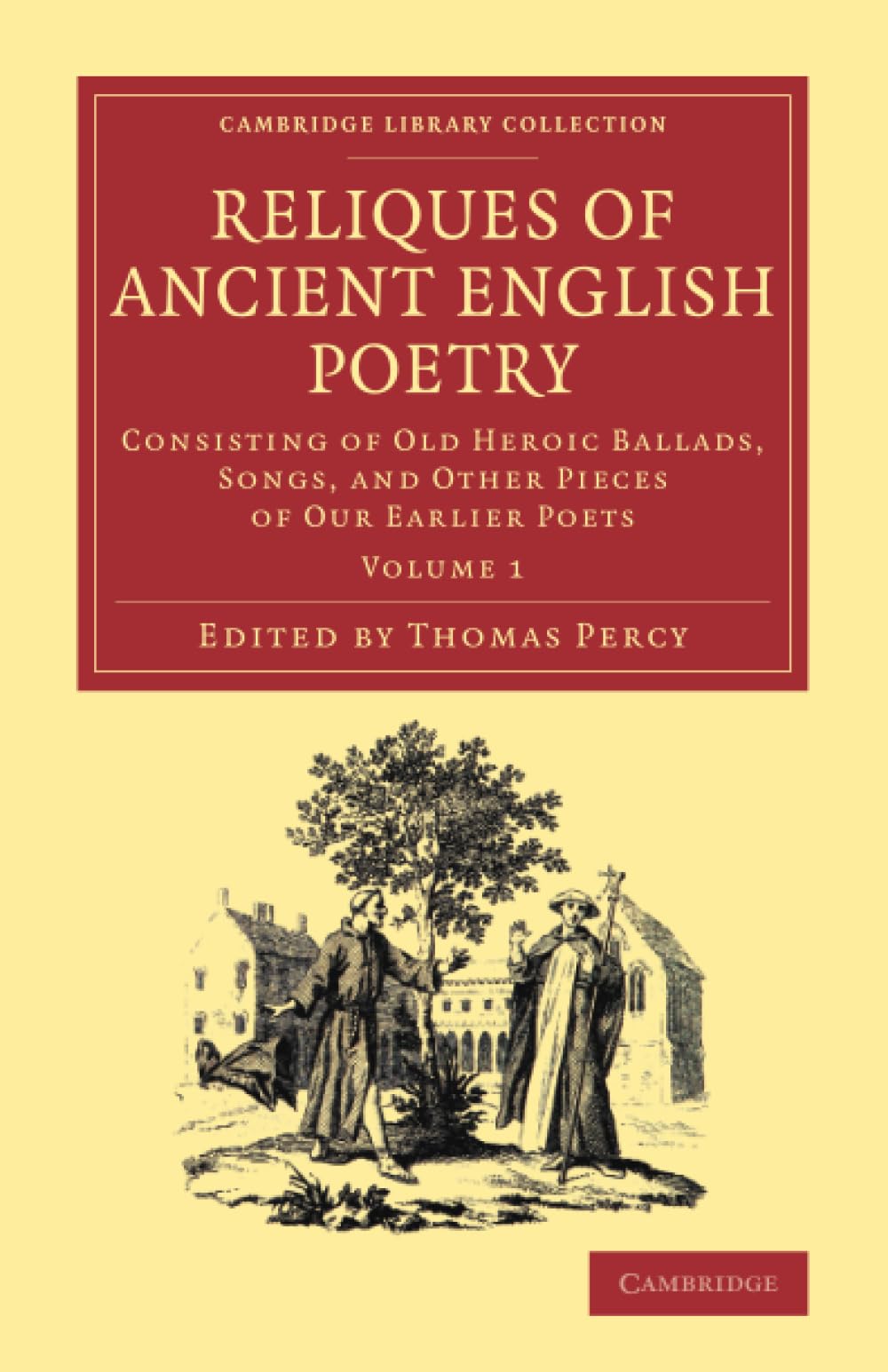 Reliques of Ancient English Poetry: Consisting of Old Heroic Ballads, Songs, and Other Pieces of our Earlier Poets: Volume 1 (Cambridge Library Collection - Literary Studies)