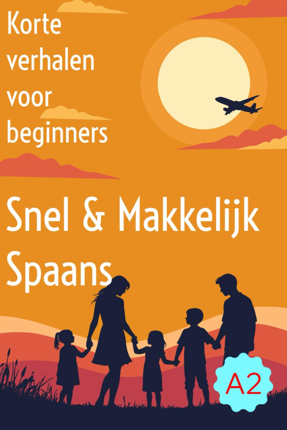 Snel en Makkelijk Spaans – Korte Verhalen op A2-niveau: Leesboek Spaans voor beginners | Begrijpend lezen en woordenschat oefenen