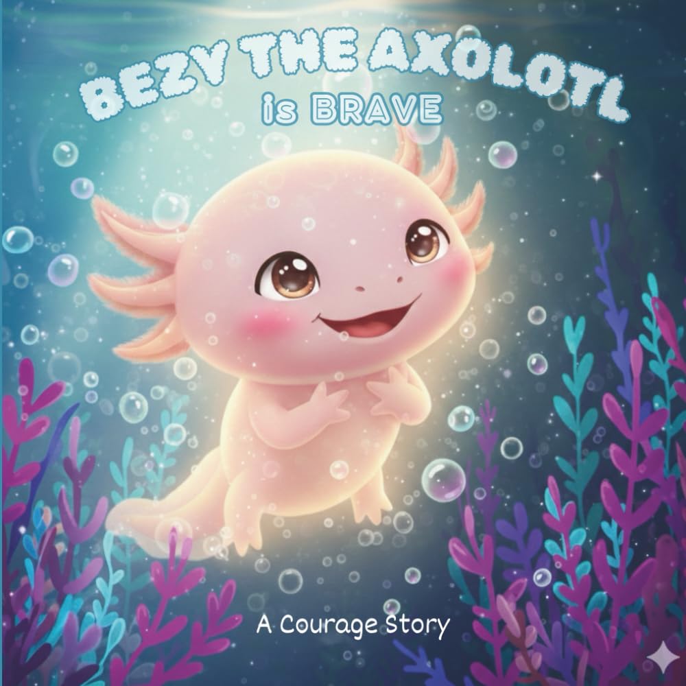 Children's Short Stories:“Bezy the Axolotl Is Brave": A Gentle Pond Story About Courage and Confidence (“Bezy the Axolotl Adventures”)
