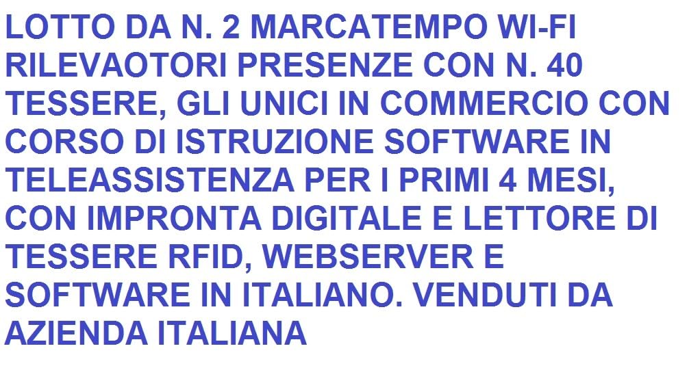 2 RILEVATORI PRESENZE WIFI MARCATEMPO, 40 TESSERE, L'UNICO CON CORSO ISTRUZIONE SOFTWARE PER 4 MESI, IMPRONTA DIGITALE+RFID, WEBSERVER, SOFTWARE IN ITALIANO. VENDUTO DA AZIENDA ITALIANA