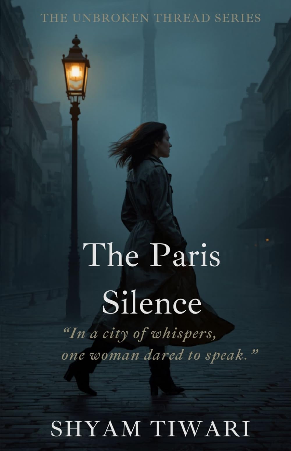 The Paris Silence: In a city of whispers, one woman dared to speak. (THE UNBROKEN THREAD SERIES)