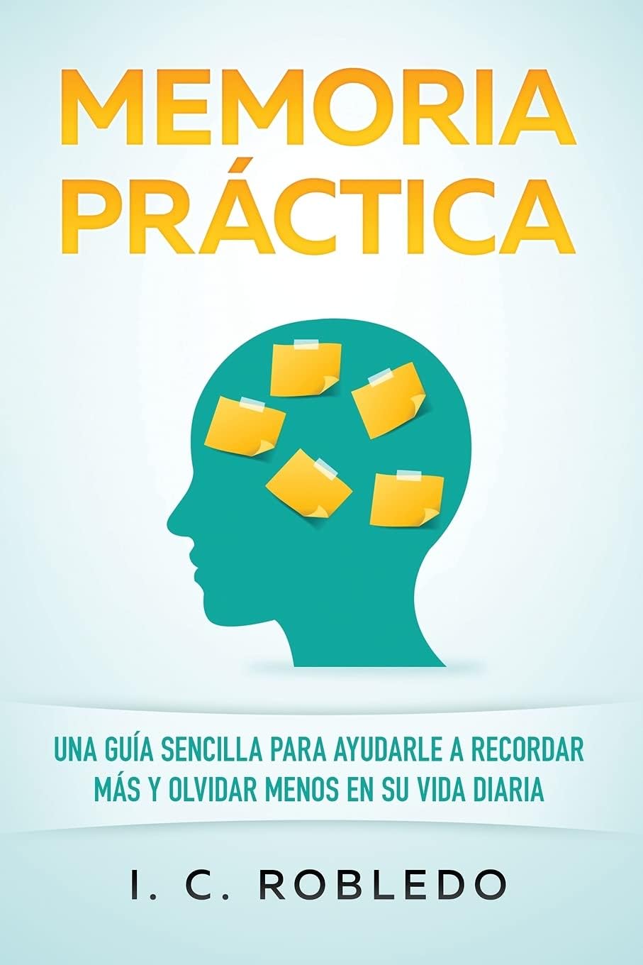 - Memoria Práctica: Una Guía Sencilla para Ayudarle a Recordar Más y Olvidar Menos en su Vida Diaria (Domine Su Mente, Transforme Su Vida) (Spanish Edition)