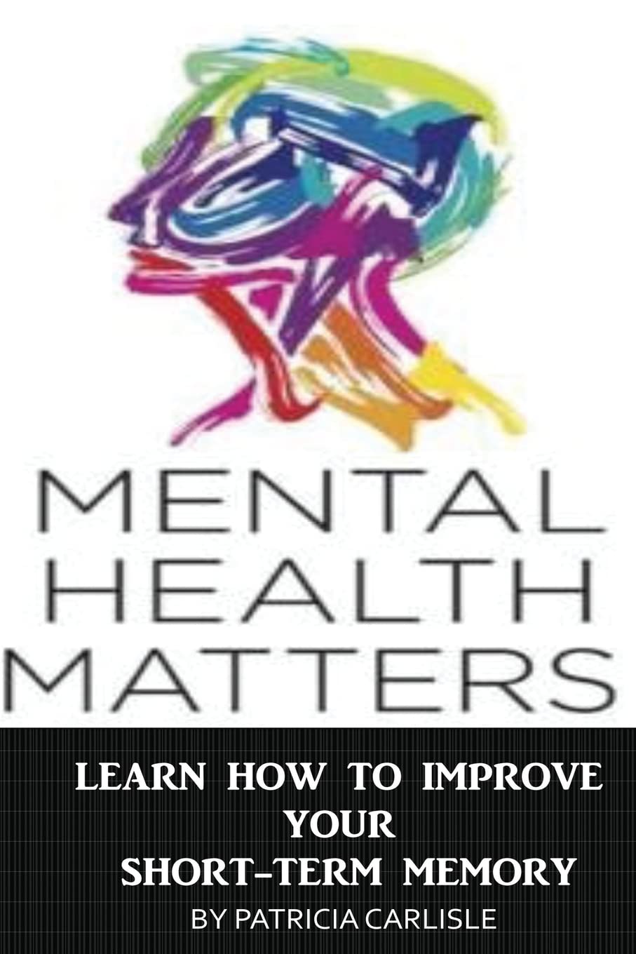 Mental Health Matters: Learn How to Improve Your Short-Term Memory (Lose of memory, mental health, short term memory, improve memory, brain health, improve short term memory)