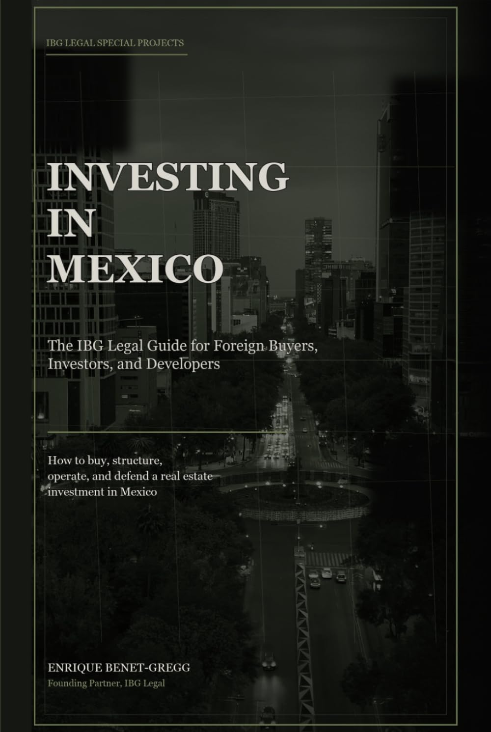 INVESTING IN MEXICO: The IBG Legal Guide for Foreign Buyers, Investors, and Developers