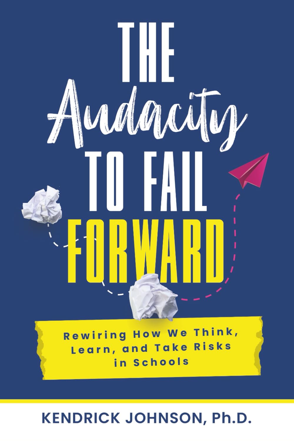 The Audacity to Fail Forward: Rewiring How We Think, Learn, and Take Risks in Schools