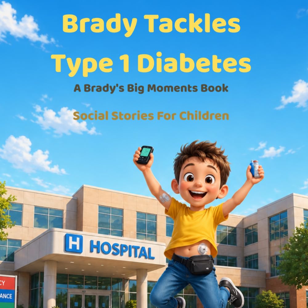 Brady Tackles Type 1 Diabetes: Social Stories for Children (Brady’s Big Moments)