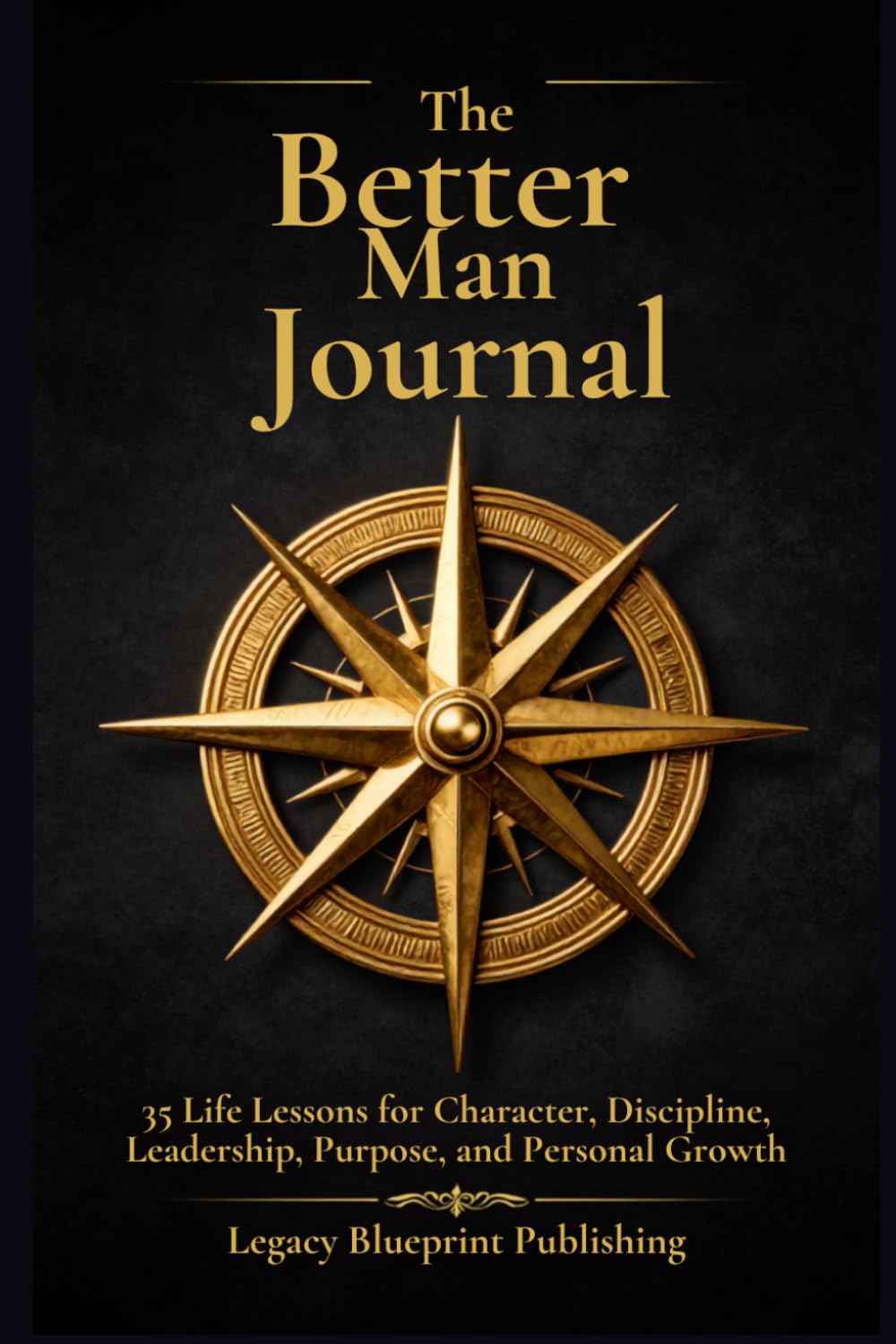The Better Man Journal: 35 Life Lessons for Character, Discipline, Leadership, Purpose, and Personal Growth