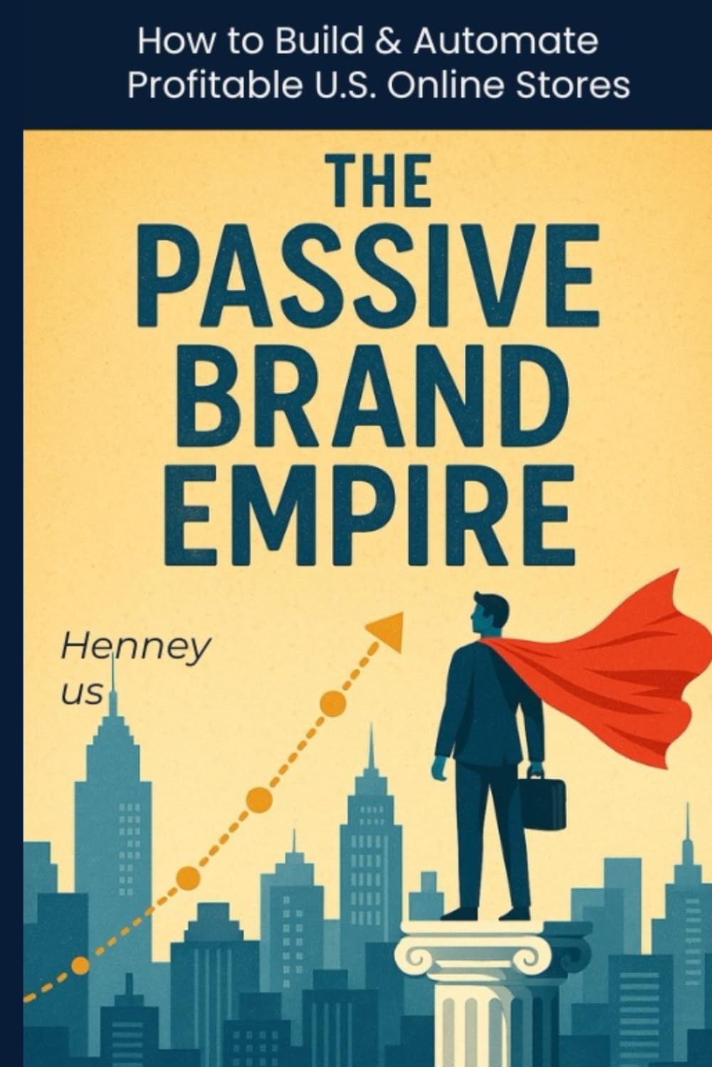 The Passive Brand Empire: How to Build & Automate Profitable U.S. Online Stores (The Neypluse Financial Freedom Playbook Series)