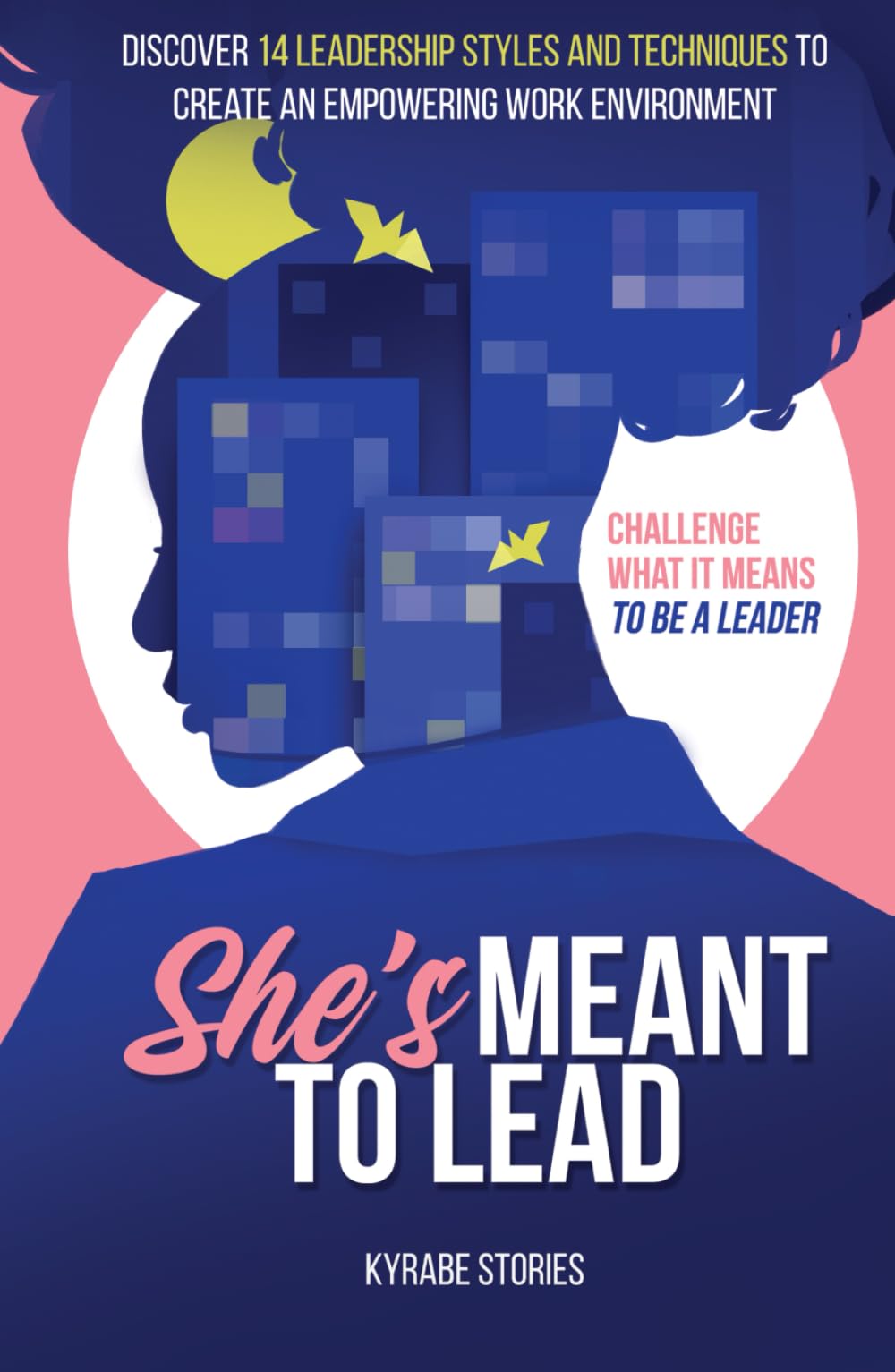 She's Meant to Lead: Challenge What It Means to Be a Leader - Discover 14 Leadership Styles and Techniques to Create an Empowering Work Environment (She's Meant to Be Series)