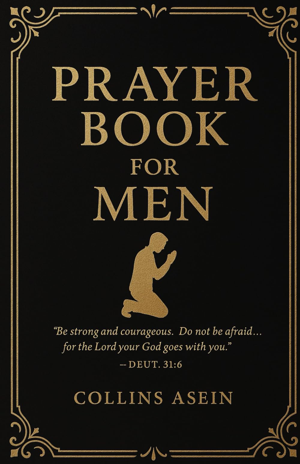Prayer Book for Men: Prayers for Strength, Healing, Growth, Breakthrough, and Spiritual Warfare: A Prayer Guide for Young Men, Fathers, and Leaders — ... Devotionals, and Daily Scriptures for 2025