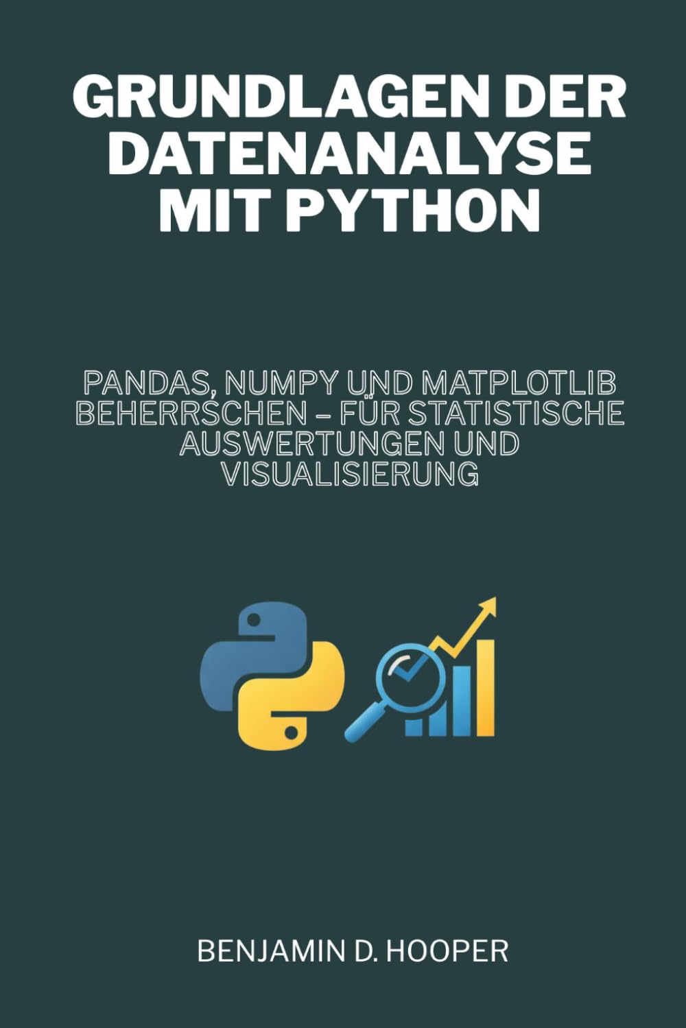 Grundlagen der Datenanalyse mit Python: Pandas, NumPy und Matplotlib beherrschen – für statistische Auswertungen und Visualisierung