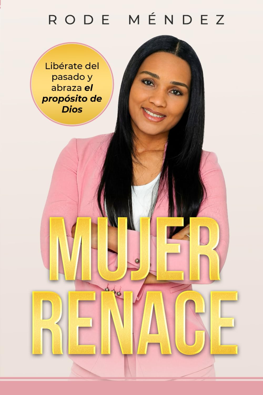 Mujer Renace: Liberate del pasado y abraza el proposito de Dios