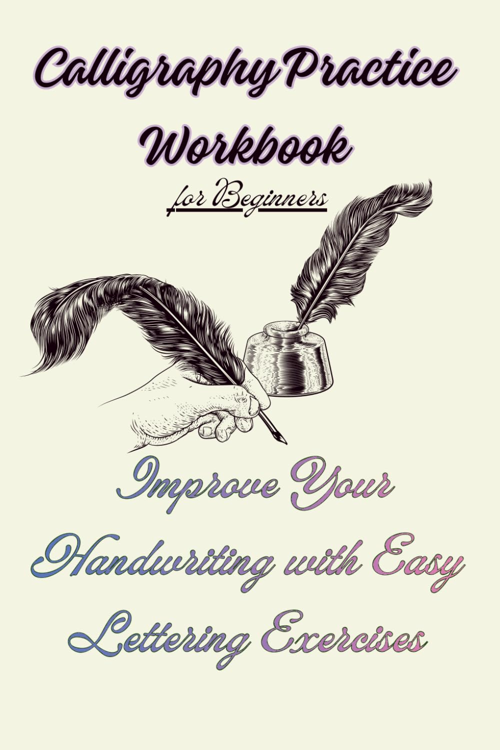 Calligraphy Practice Workbook for Beginners: Improve Your Handwriting with Easy Lettering Exercises
