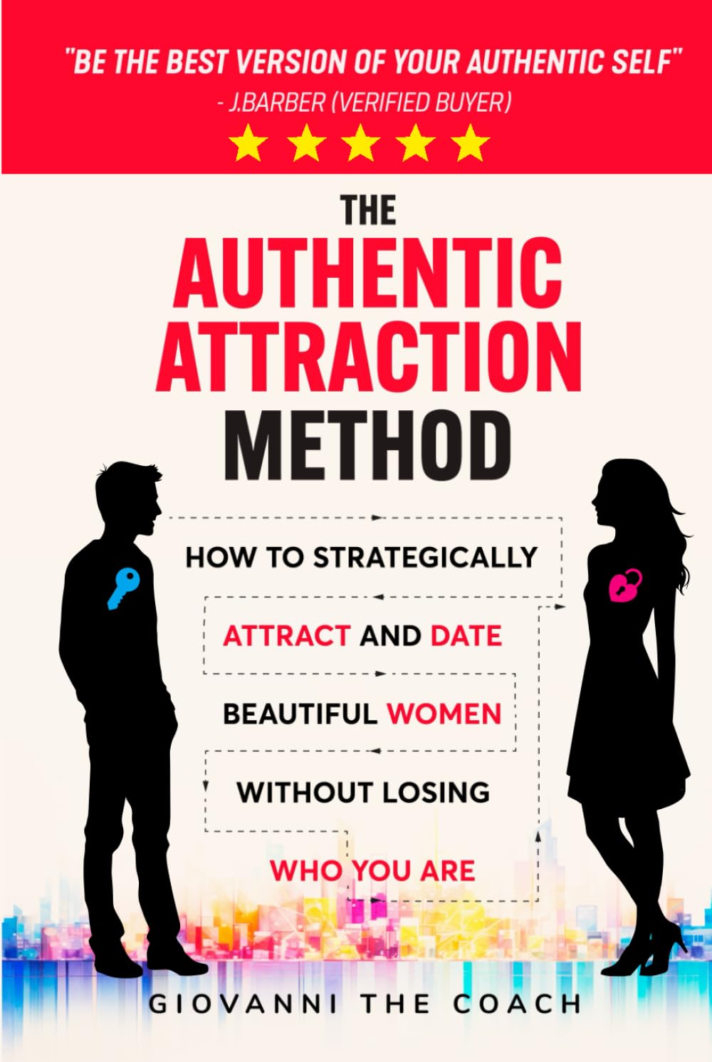 The Authentic Attraction Method: How To Strategically Attract And Date Beautiful Women Without Losing Who You Are (How to Talk to Women)
