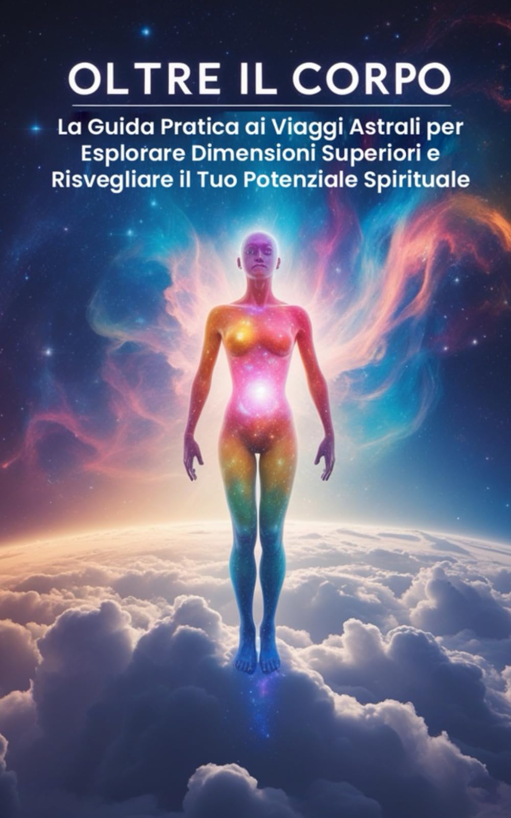 Oltre il Corpo: La Guida Pratica ai Viaggi Astrali per Esplorare Dimensioni Superiori e Risvegliare il Tuo Potenziale Spirituale