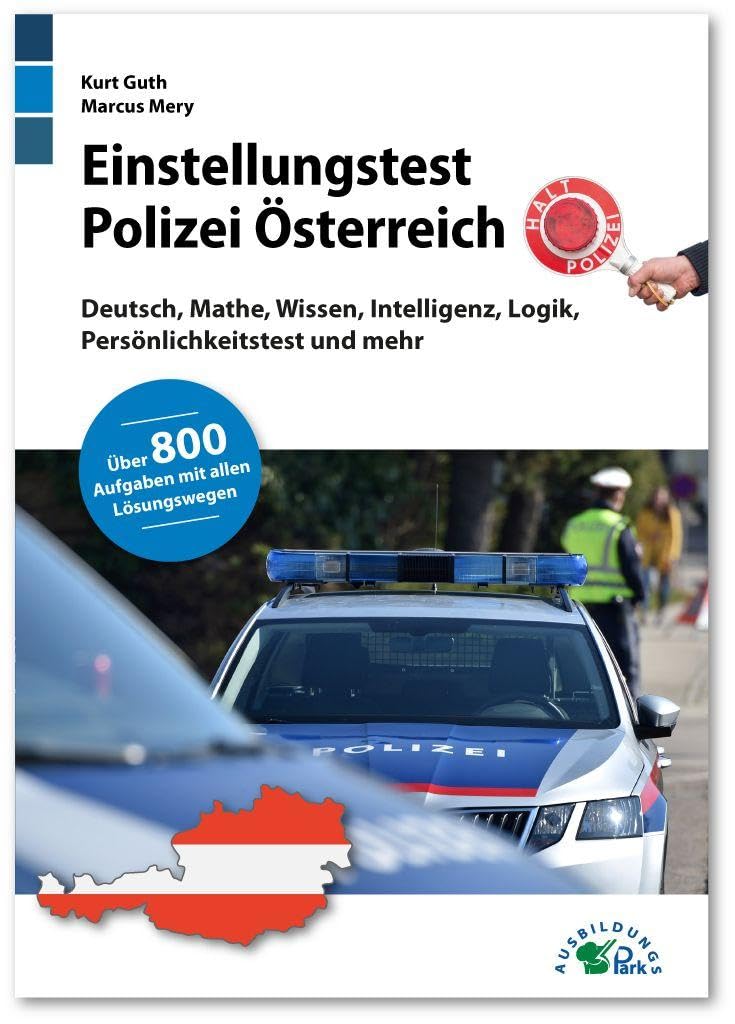 Einstellungstest Polizei Österreich: Fit für den Aufnahmetest im Auswahlverfahren. Deutsch, Mathe, Wissen, Intelligenz, Logik, Persönlichkeitstest, ... Über 800 Aufgaben mit allen Lösungswegen