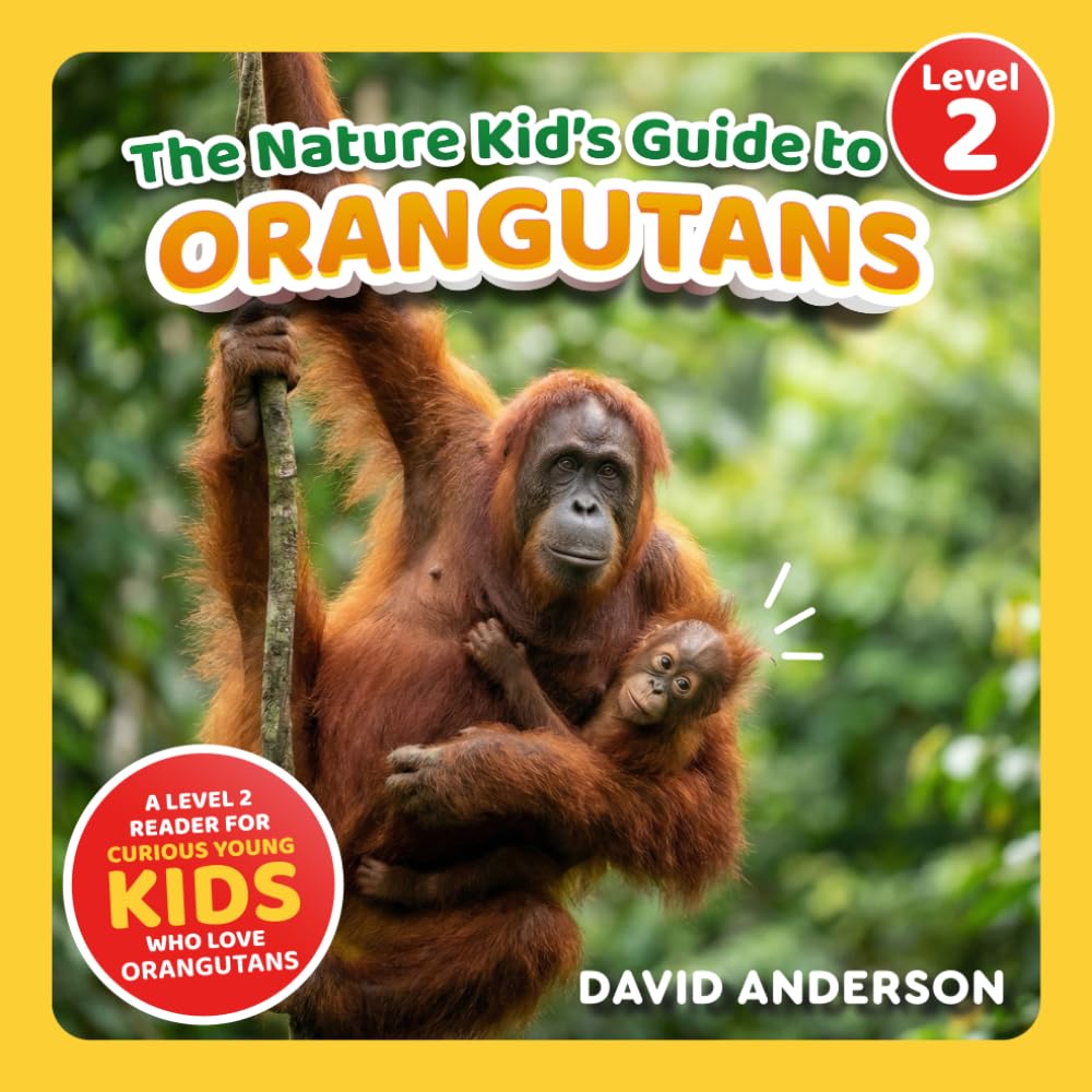 The Nature Kid's Guide to Orangutans: A Level 2 Reader for Curious Young Kids Who Love Orangutans!