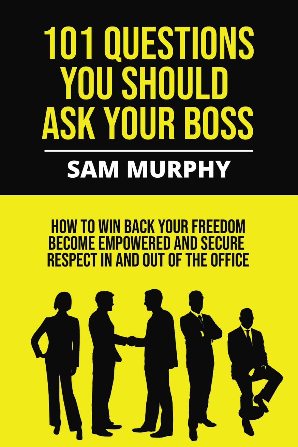 101 Questions You Should Ask Your Boss: How to win back your freedom, become empowered and secure respect in and out of the office.