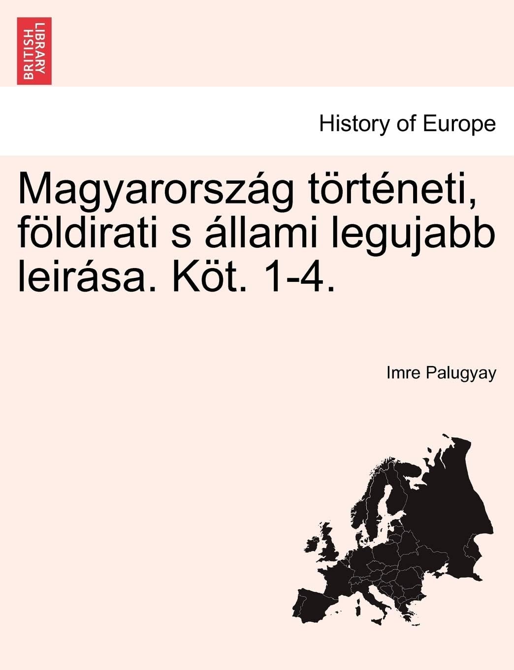 Magyarorszg trtneti, fldirati s llami legujabb leirsa. Elso Kotet.