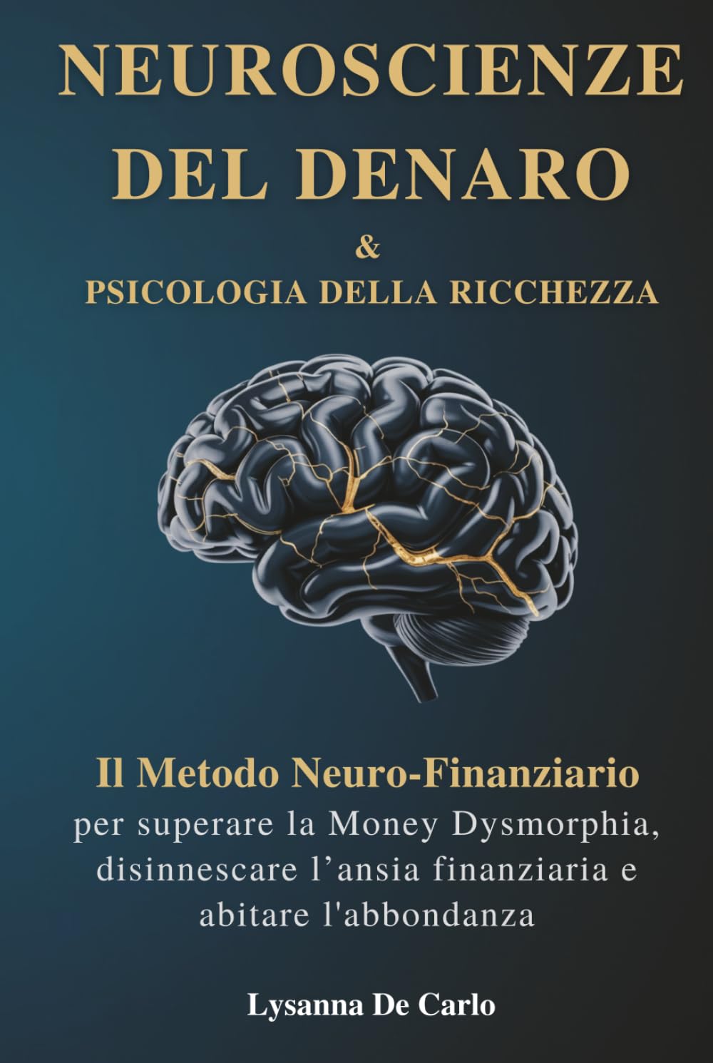 Neuroscienze del Denaro e Psicologia della Ricchezza: Il Metodo Neuro-Finanziario per superare la Money Dysmorphia, disinnescare l'ansia finanziaria e abitare l'abbondanza
