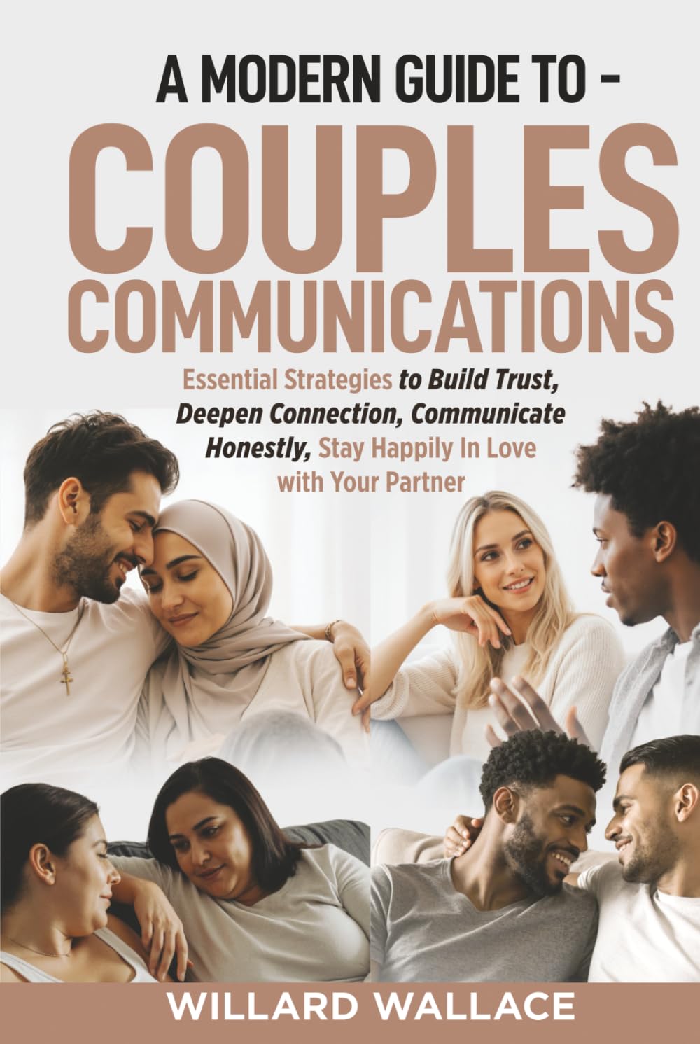 A Modern Guide to Couples Communications: Essential Strategies to Build Trust, Deepen Connection, Communicate Honestly, and Stay Happily In-Love with your Partner