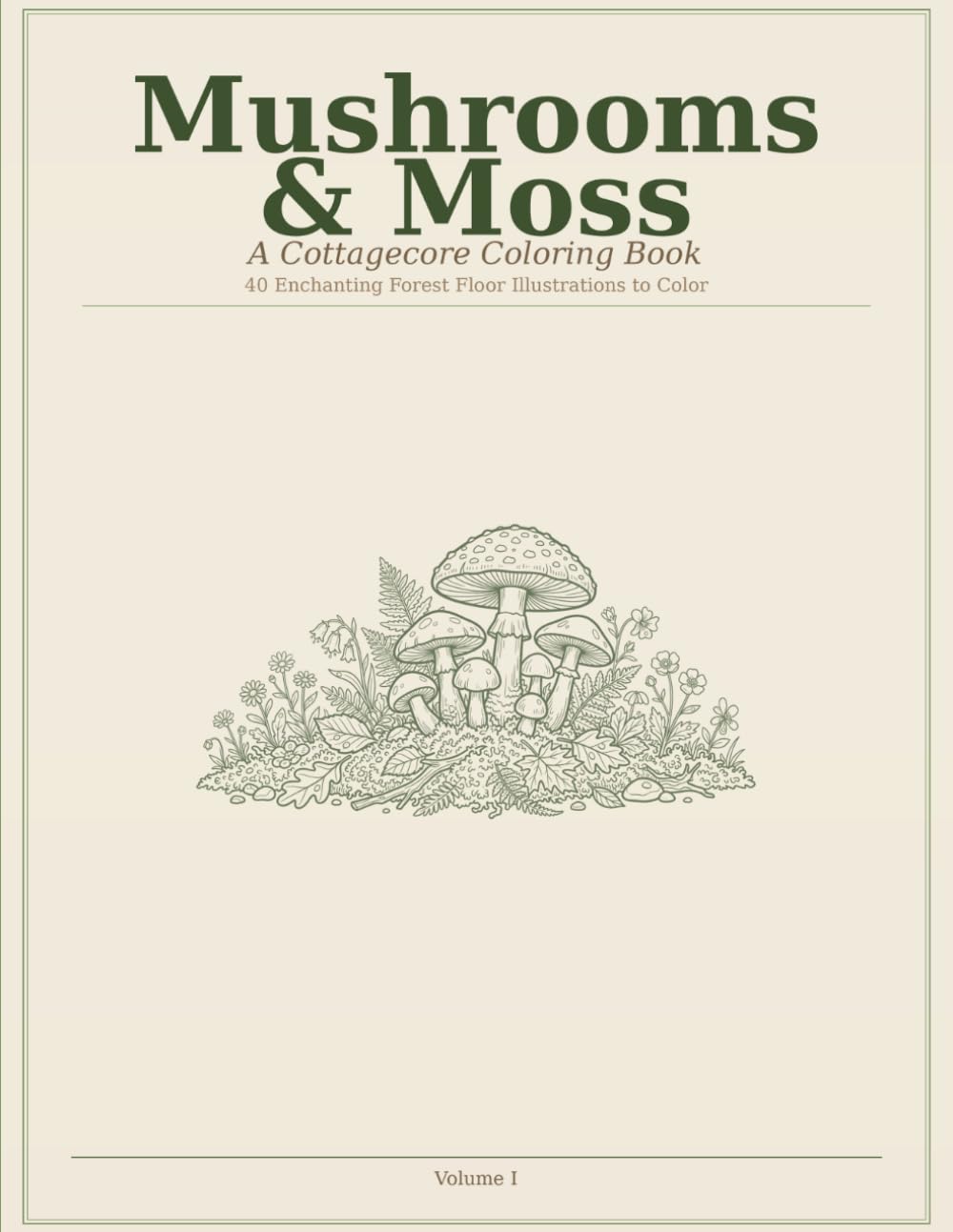 Mushrooms & Moss: A Cottagecore Coloring Book — 40 Hand-Crafted Illustrations of Enchanted Forests, Wildflowers & Whimsical Nature Scenes (Cottagecore Coloring Collection)