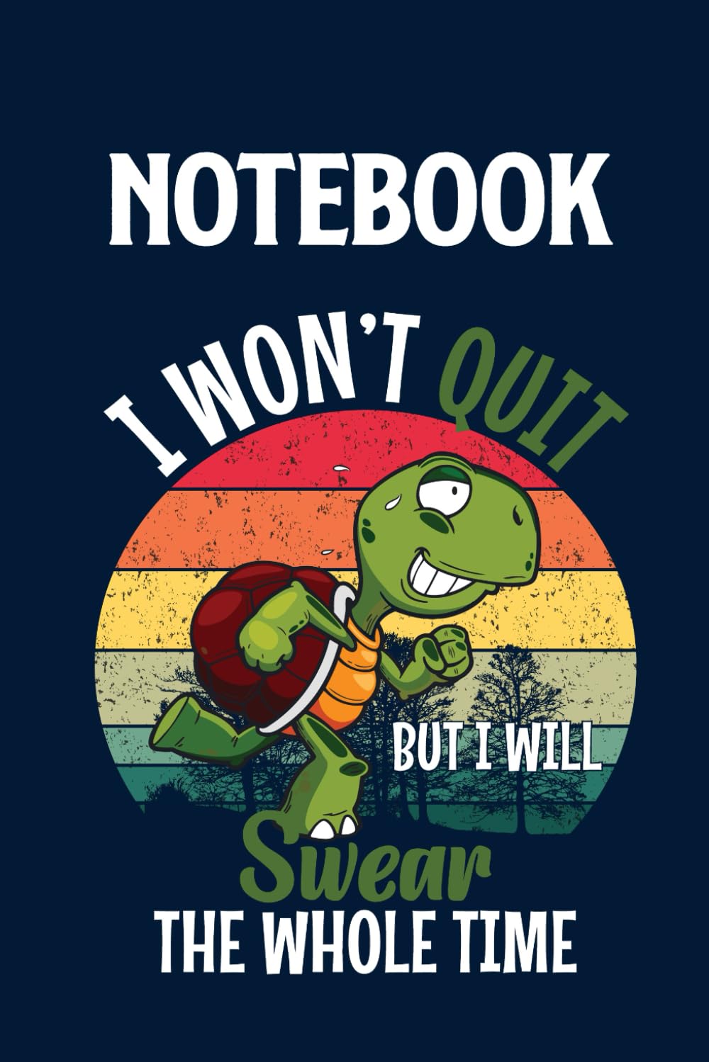 Quote I Won't Quit But I Will Swear The Whole Time With Cute Running Turtle Pattern On Dark Blue Cover Fun Gifts for Men Women Kids: Notebook