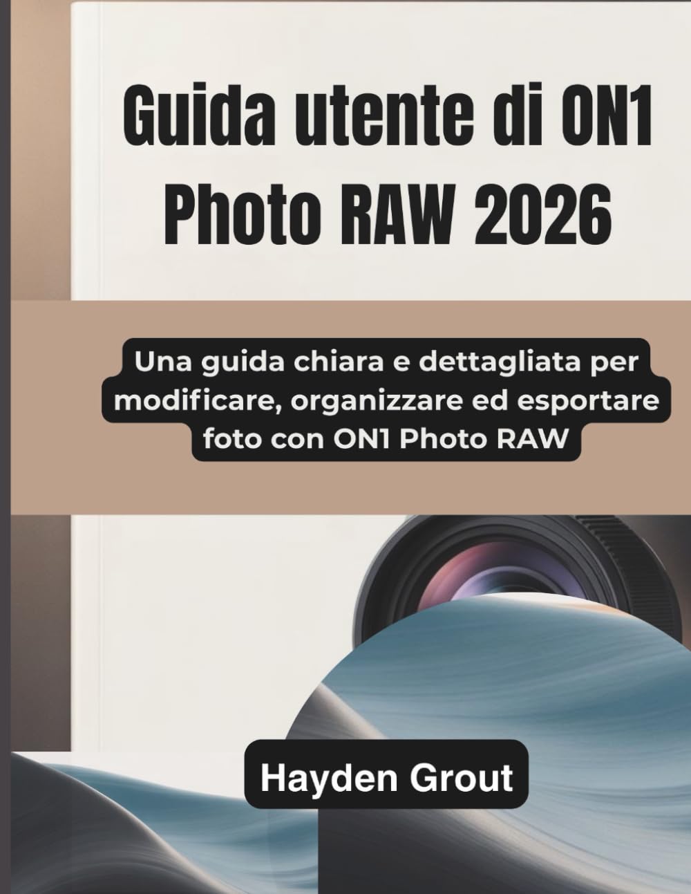 Guida utente di ON1 Photo RAW 2026: Una guida chiara e dettagliata per modificare, organizzare ed esportare foto con ON1 Photo RAW