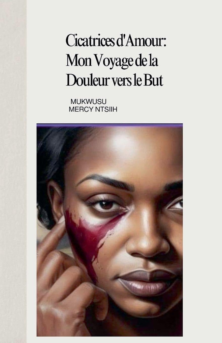 Cicatrices d'Amour: Mon Voyage de la Douleur vers le But