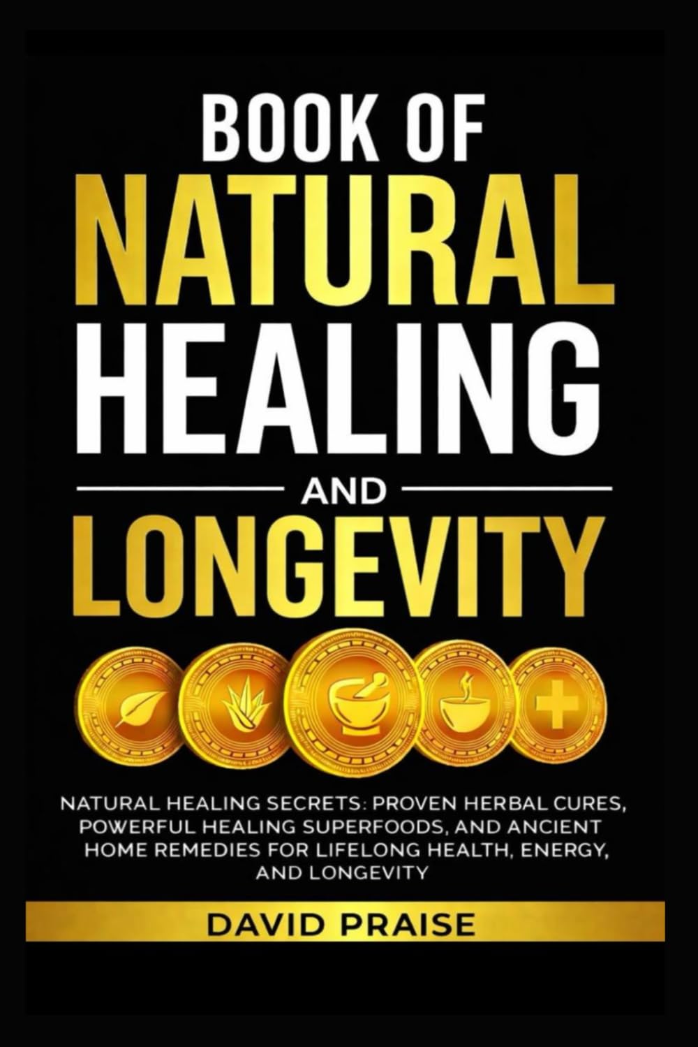 Book of Natural Healing and Longevity - Herbal Cures, Healing Foods, & Remedies: Natural Healing Secrets, Proven Herbal Cures, Powerful Healing ... for Lifelong Health, Energy, and Longevity