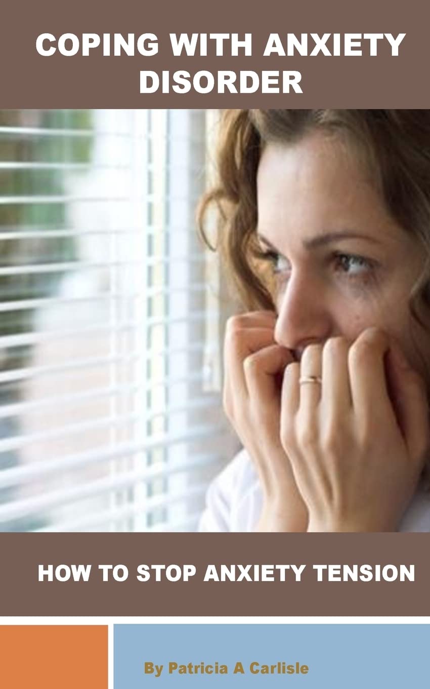 Coping with Anxiety Disorder: How to stop Anxiety Tension (self help, self relief, anxiety free, anxiety managrmeny)