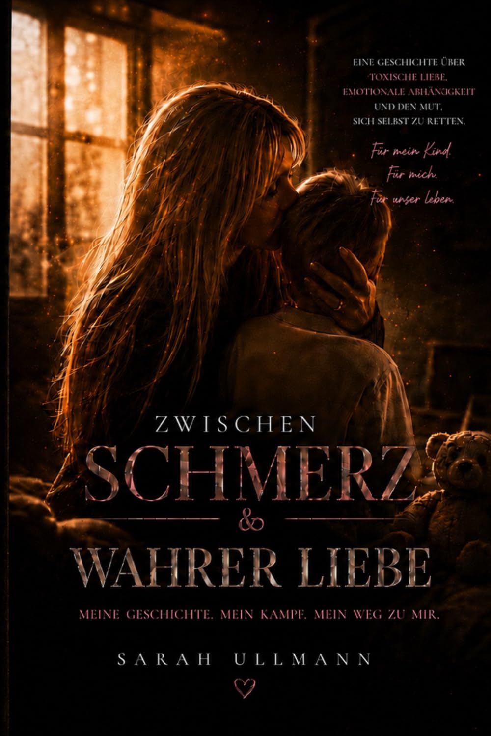 Zwischen Schmerz und Wahrer Liebe: Meine Geschichte. Mein Kampf. Mein Weg zu mir.