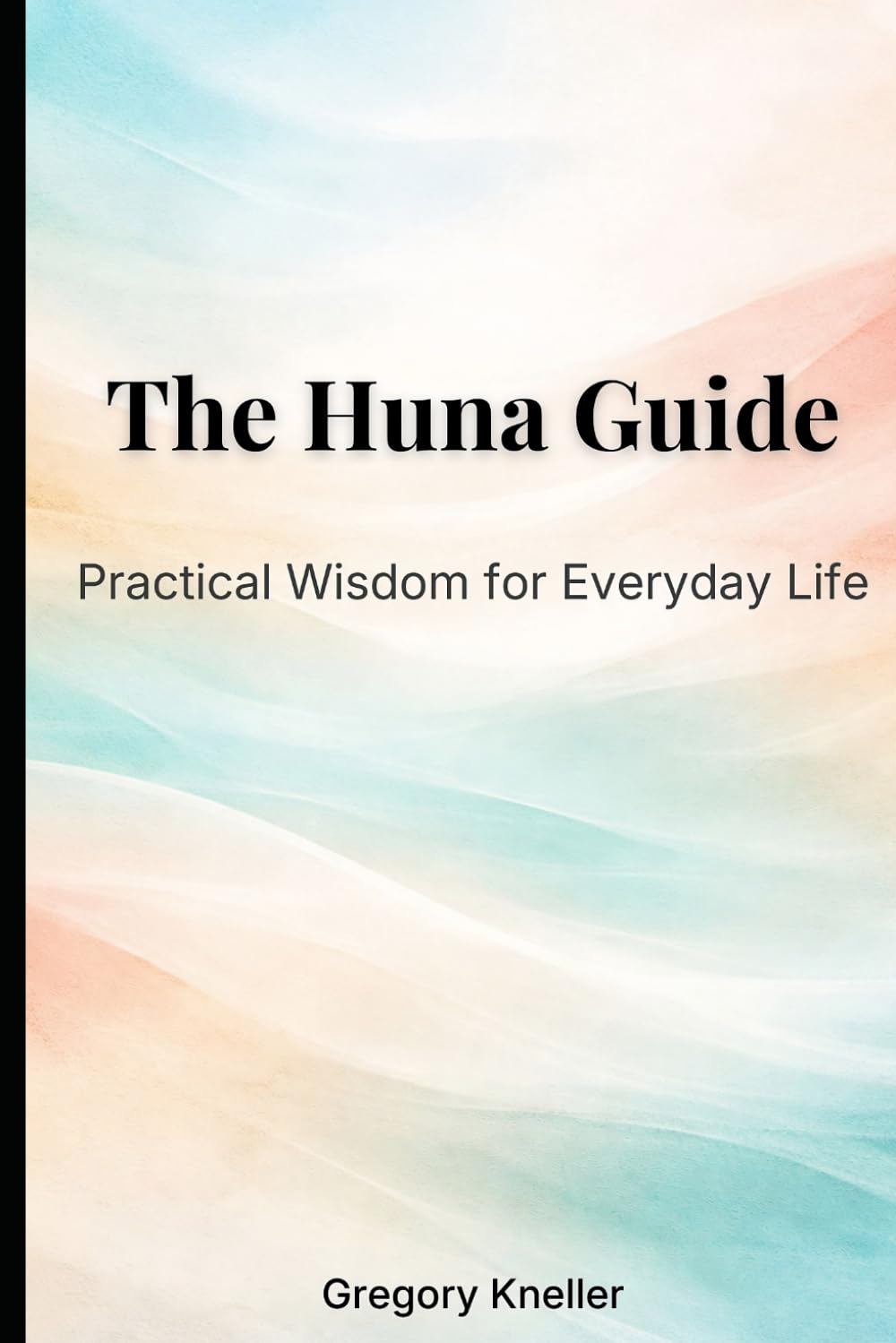 The Huna Guide: Practical Wisdom for Everyday Life