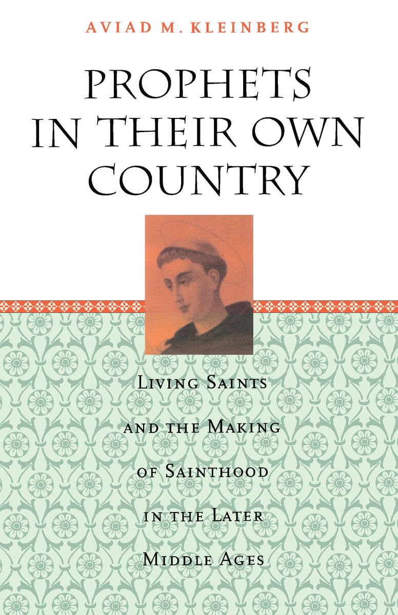Prophets in Their Own Country: Living Saints and the Making of Sainthood in the Later Middle Ages