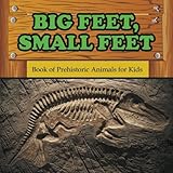 Big Feet, Small Feet : Book of Prehistoric Animals for Kids by Baby Professor (2015-10-31)