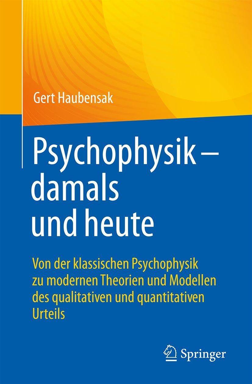 Psychophysik - damals und heute: Von der klassischen Psychophysik zu modernen Theorien und Modellen des qualitativen und quantitativen Urteils