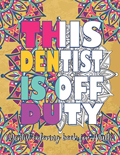 THIS DENTIST IS OFF DUTY : Dentist Coloring Book For Adults: Funny Adult Coloring Book For Dentists , Dental Assistants, Dental Hygienists, Dental ... Periodontists for Relaxation & Stress Releif