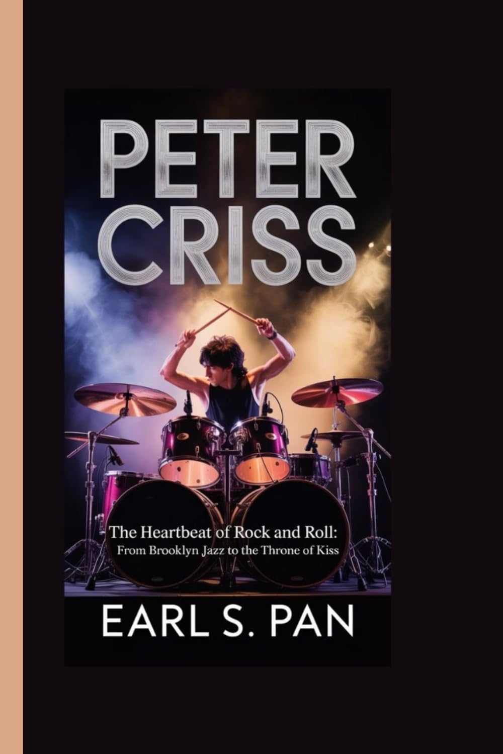 Peter Criss: The Heartbeat of Rock and Roll: From Brooklyn Jazz to the Throne of Kiss