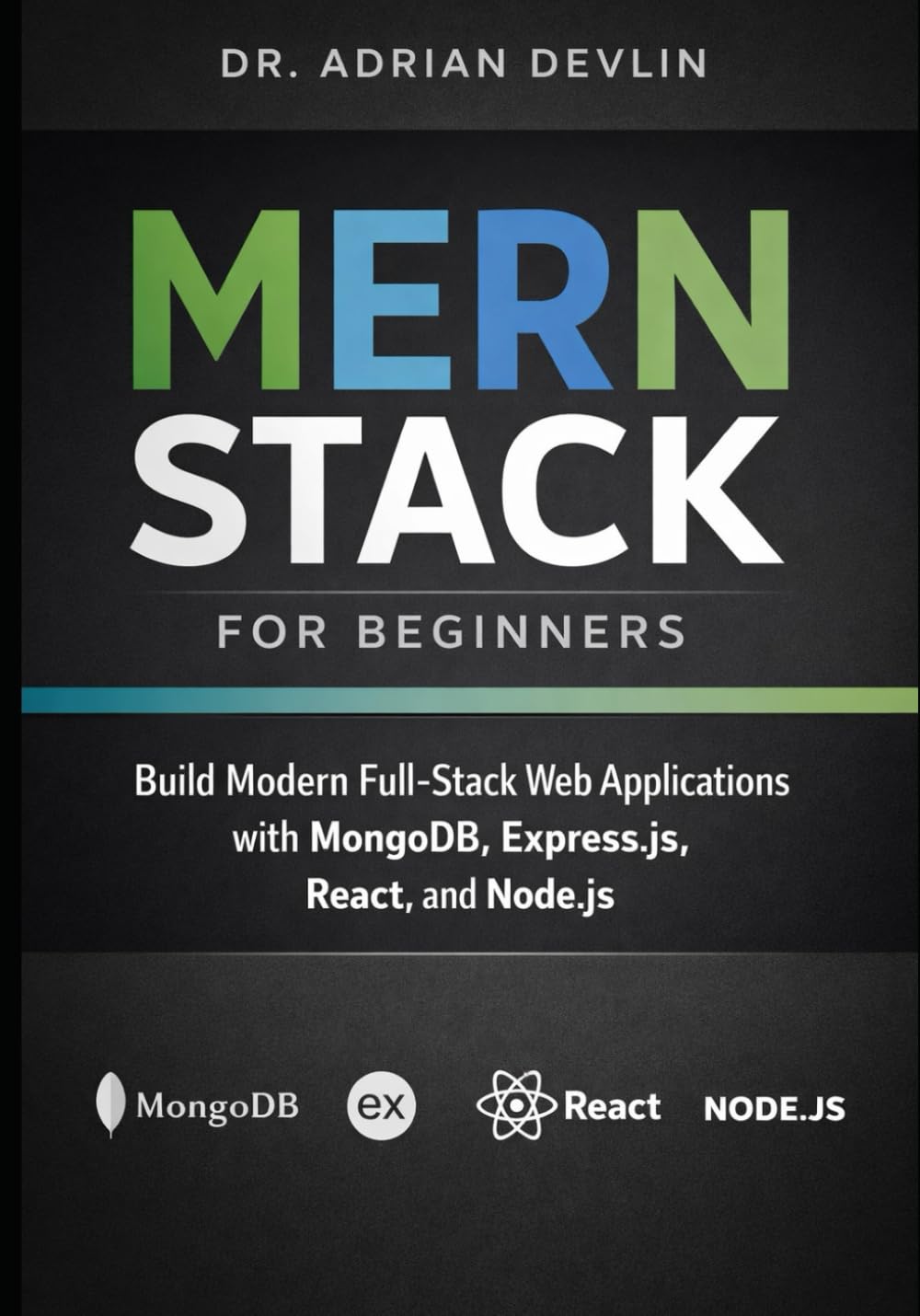 MERN Stack for Beginners: Build Modern Full-Stack Web Applications with MongoDB, Express.js, React, and Node.js