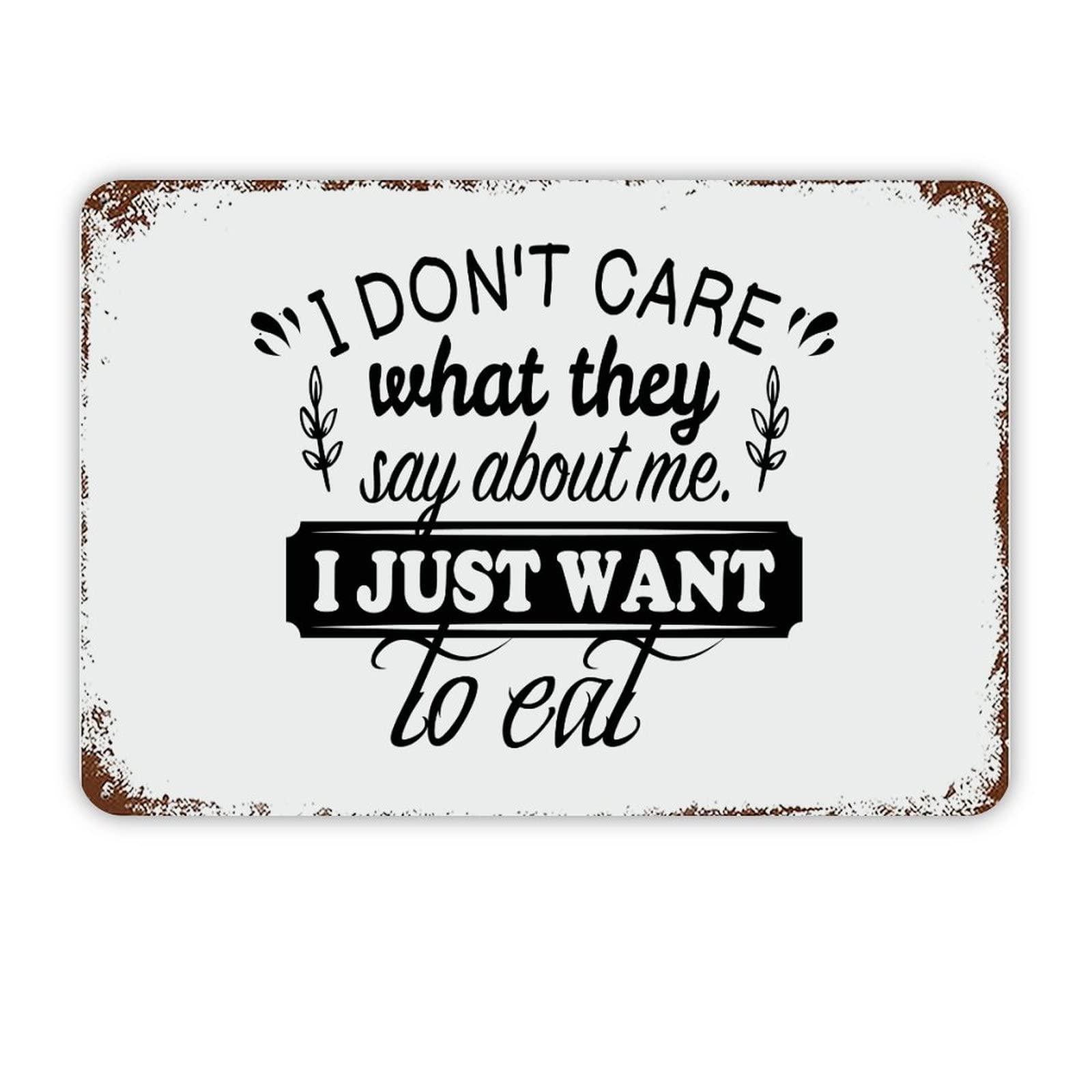 ENEDNATE I Don't Care What They Say About Me I Just Want to Eat Quote Metal Signs Funny Vintage Street Aluminum Metal Tin Sign for Living Room Bedroom Bathroom Kitchen Retro Wall Art Home Decor 8x12
