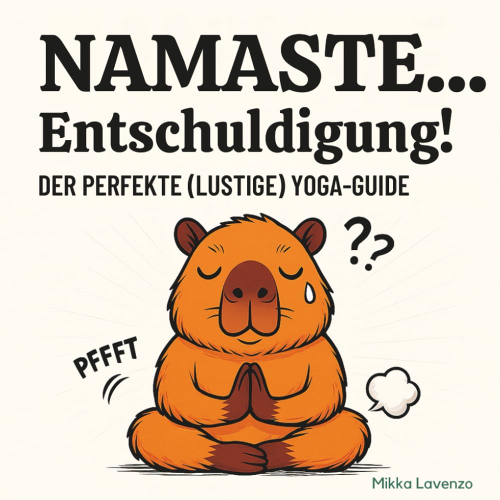 Namaste... Entschuldigung! - Der perfekte (lustige) Yoga-Guide: Das witzigste Yoga-Buch mit Capybaras in den wichtigsten Asanas
